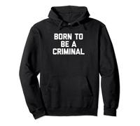 Born To Be A Criminal - Funny Saying Sarcastic Novelty Cool Pullover Hoodie
