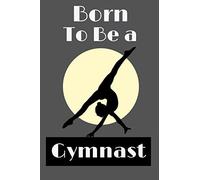 Born To Be A Gymnast: This beautiful gymnastics themed 6x9inch Notebook / Journal makes a great gift for gymnasts. Ideal gift for Women, Girls and ... Lovely Stocking Filler or Secret Santa.