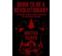 BORN TO BE A REVOLUTIONARY: A JOURNEY FROM STREET HUSTLER TO FREEDOM FIGHTER