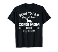 Born To Be A Stay At Home corgi Mom Forced To go To Work T-Shirt