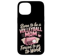Born To Be A Volleyball Mom Forced To Go To Work Case for iPhone 15