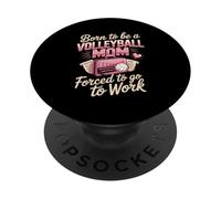 Born To Be A Volleyball Mom Forced To Go To Work PopSockets Adhesive PopGrip
