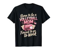 Born to Be A Volleyball Mom Forced to Go to Work T-Shirt