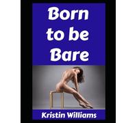 Born To Be Bare: A Mostly Naked Guide to Life, Love, and Laughing at Your Tan Lines: 100 (The Naked Rebel)