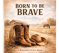 Born to Be Brave: A Rustic Country-Style Birthday Guest Book for Courageous Wishes, Memories & Milestone Moments