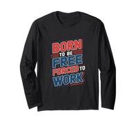 Born to Be Free Forced to Work Funny Office Long Sleeve T-Shirt