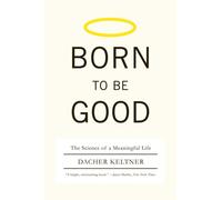 Born to Be Good : The Science of a Meaningful Life