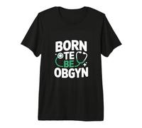 Born to Be OBGYN Obstetrician Gynecologist Premium T-Shirt