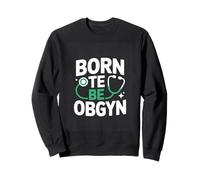 Born To Be Obgyn Obstetrician Gynecologist Sweatshirt