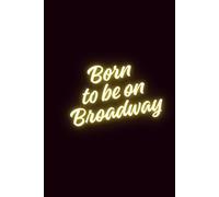 Born to be on Broadway: My Musical Theater Journal: A Lined Notebook for Aspiring Performers to Capture Ideas, Rehearsal Notes & Show Dreams | Perfect ... Singers, and Dancers on the Stage of Life
