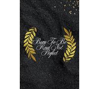 Born To Be Real Not Perfect: Positive Affirmation Motivational And Inspirational Notebook