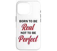 Born To Be Real Not To Be Perfect Shirt men women kid Gifts Case for iPhone 16 Pro