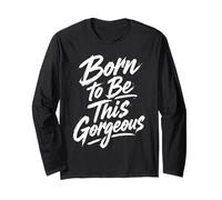 Born to Be This Gorgeous Long Sleeve T-Shirt