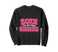 Born to Be This Gorgeous Sweatshirt
