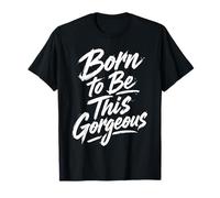 Born to Be This Gorgeous T-Shirt