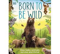 Born to be Wild: How Baby Animals Survive and Thrive
