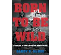 Born to Be Wild: The Rise of the American Motorcyclist