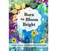 Born to Bloom Bright: Accept, Affirm, and Honor Your Birth Right