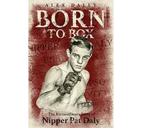 Born to Box: The Extraordinary Story of Nipper Pat Daly
