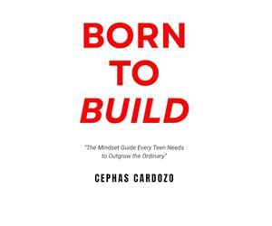 Born to Build by Cephas Cardozo: From Average to Unstoppable - Building Mindset, Skills, and Purpose