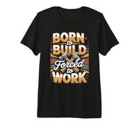 Born to Build Forced to Work Builder Carpenter Funny Quote Premium T-Shirt