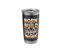 Born to Build Forced to Work Builder Carpenter Funny Quote Stainless Steel Insulated Tumbler