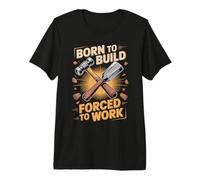 Born to Build Forced to Work Carpenter Joke Premium T-Shirt