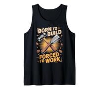 Born to Build Forced to Work Carpenter Joke Tank Top