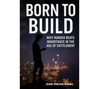 BORN TO BUILD: Why Hunger Beats Inheritance in the Age of Entitlement