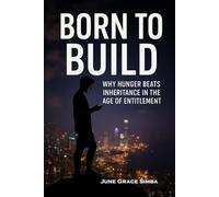 BORN TO BUILD: Why Hunger Beats Inheritance in the Age of Entitlement