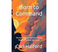 Born to Command: The Teen Playbook for Commanding Respect, Purpose, and Power
