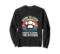 Born To Cook Forced To Share The Kitchen Chef Cooking Sweatshirt