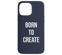 BORN TO CREATE Case for iPhone 13 Pro Max