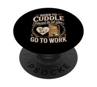 Born To Cuddle Forced To Let You Go To Work Dog PopSockets Adhesive PopGrip