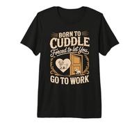 Born to Cuddle Forced to Let You Go to Work Dog Premium T-Shirt