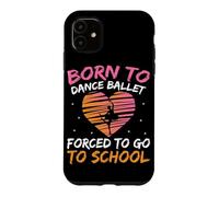 Born To Dance Ballet Forced To Go To School Case for iPhone 11