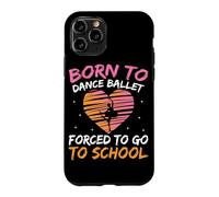 Born To Dance Ballet Forced To Go To School Case for iPhone 11 Pro