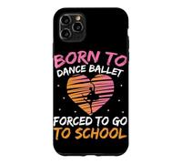 Born To Dance Ballet Forced To Go To School Case for iPhone 11 Pro Max