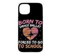 Born To Dance Ballet Forced To Go To School Case for iPhone 15 Plus