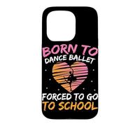 Born To Dance Ballet Forced To Go To School Case for iPhone 15 Pro