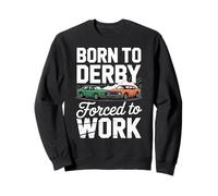 Born to Derby Forced to Work Car Racing Sweatshirt