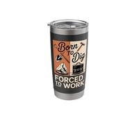 Born to Dig Forced to Work Funny Digger Quote Stainless Steel Insulated Tumbler