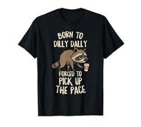 Born To Dilly Dally Forced Pick Up The Pace Funny Raccoon T-Shirt