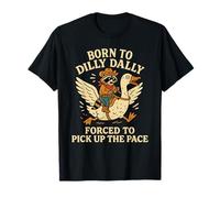 Born To Dilly Dally Forced Pick Up The Pace Goose Raccoon T-Shirt