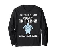 Born to Dilly Dally Forced to Fight Fascism Be Salty Resist Long Sleeve T-Shirt