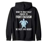 Born to Dilly Dally Forced to Fight Fascism Be Salty Resist Zip Hoodie