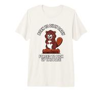 Born to Dilly Dally Forced to Pick Up The Pace Beaver Premium T-Shirt