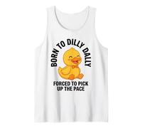 Born to Dilly Dally Forced to Pick Up The Pace Duck Tank Top