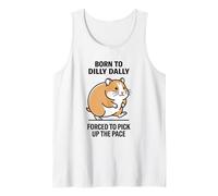 Born to Dilly Dally Forced to Pick Up The Pace Hamster Tank Top