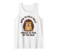 Born to Dilly Dally Forced to Pick Up The Pace Hedgehog Tank Top